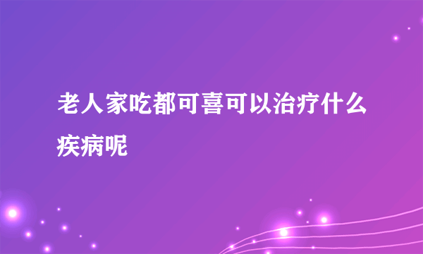 老人家吃都可喜可以治疗什么疾病呢