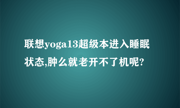 联想yoga13超级本进入睡眠状态,肿么就老开不了机呢?