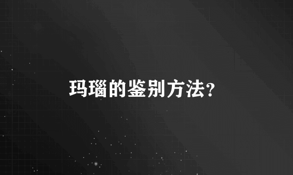 玛瑙的鉴别方法？