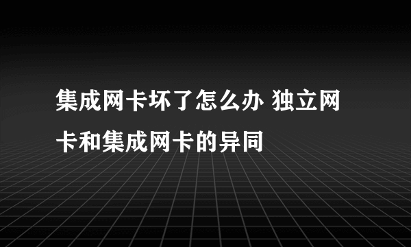 集成网卡坏了怎么办 独立网卡和集成网卡的异同