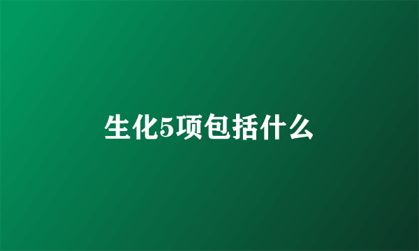 生化5项包括什么