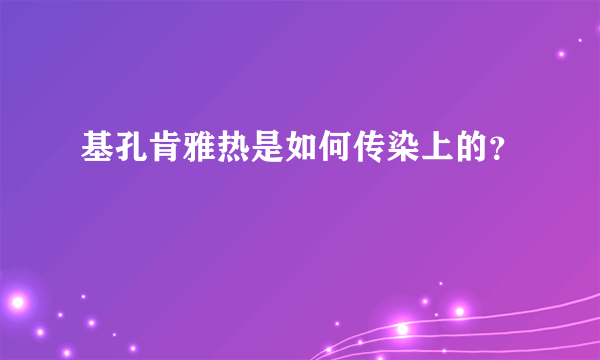 基孔肯雅热是如何传染上的？