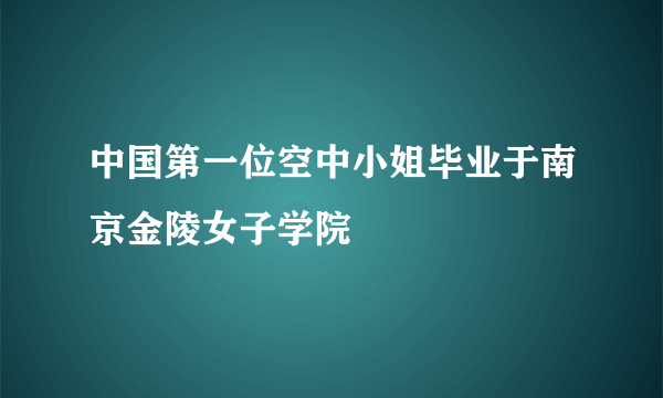 中国第一位空中小姐毕业于南京金陵女子学院