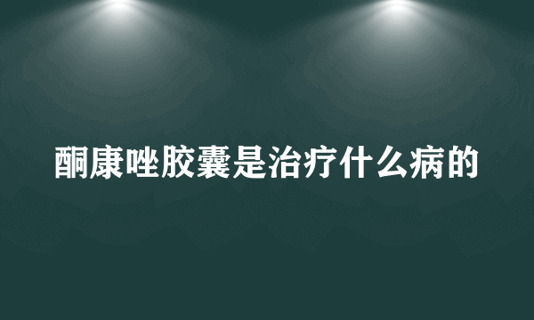 酮康唑胶囊是治疗什么病的