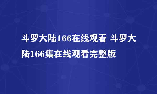 斗罗大陆166在线观看 斗罗大陆166集在线观看完整版