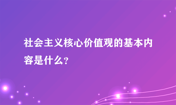 社会主义核心价值观的基本内容是什么？