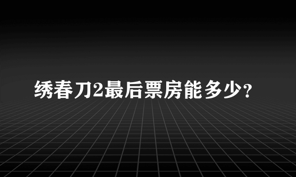 绣春刀2最后票房能多少？