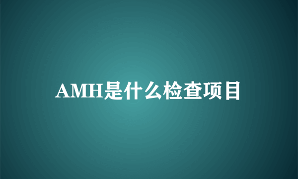 AMH是什么检查项目