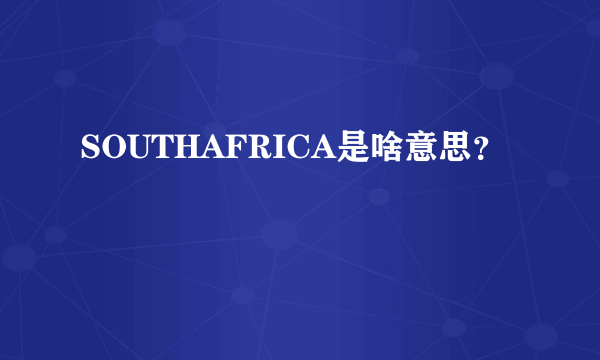 SOUTHAFRICA是啥意思？