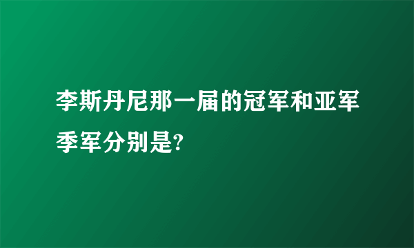 李斯丹尼那一届的冠军和亚军季军分别是?