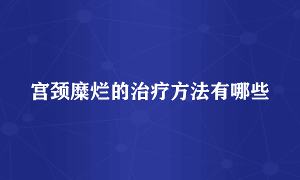 宫颈糜烂的治疗方法有哪些