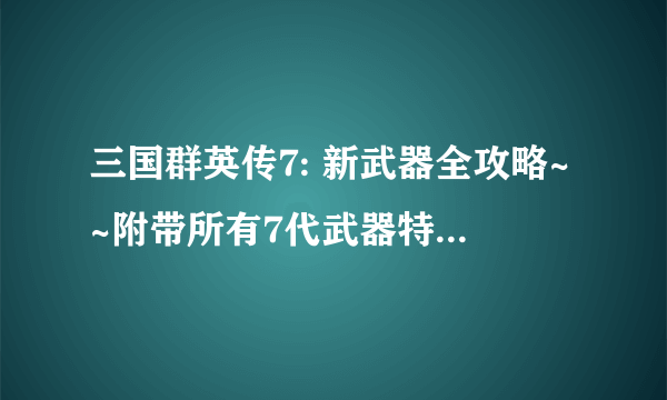 三国群英传7: 新武器全攻略~~附带所有7代武器特效图！！