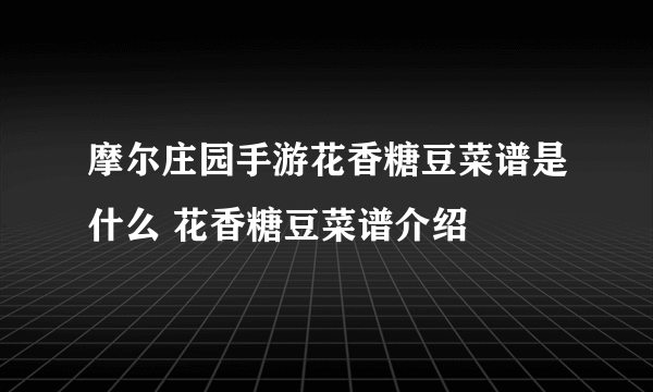 摩尔庄园手游花香糖豆菜谱是什么 花香糖豆菜谱介绍