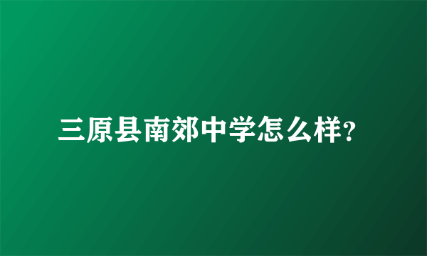 三原县南郊中学怎么样？