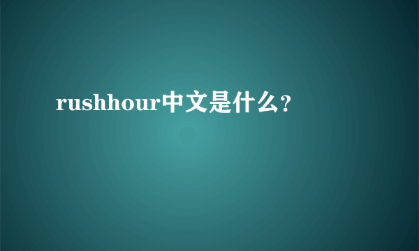 rushhour中文是什么？