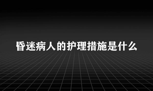 昏迷病人的护理措施是什么