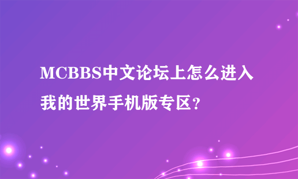 MCBBS中文论坛上怎么进入我的世界手机版专区？