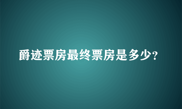 爵迹票房最终票房是多少？