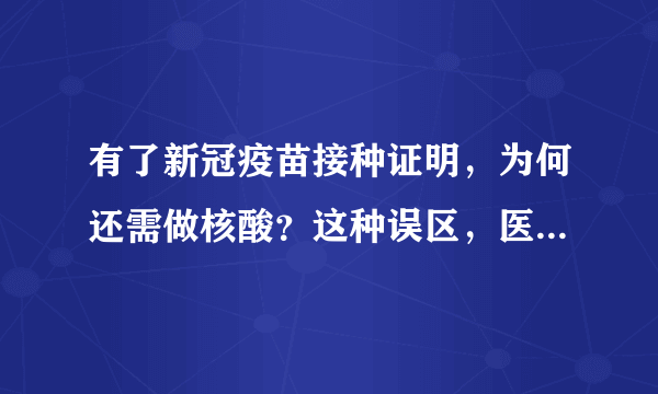 有了新冠疫苗接种证明，为何还需做核酸？这种误区，医生帮你纠正