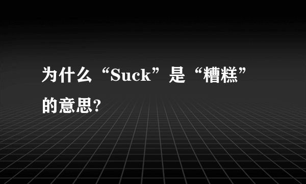 为什么“Suck”是“糟糕”的意思?