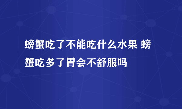 螃蟹吃了不能吃什么水果 螃蟹吃多了胃会不舒服吗