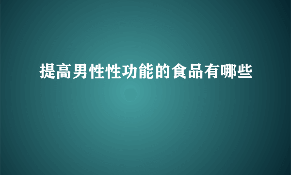 提高男性性功能的食品有哪些