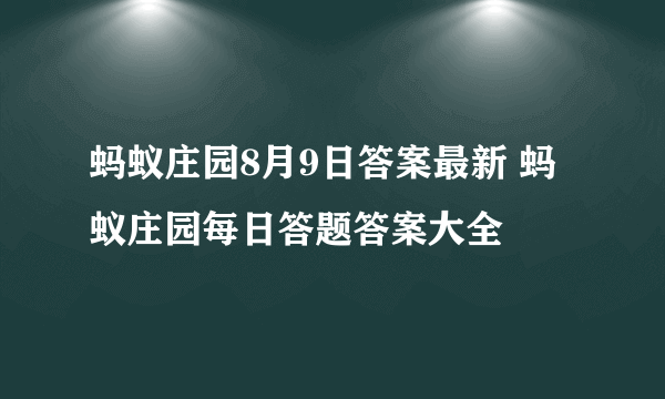 蚂蚁庄园8月9日答案最新 蚂蚁庄园每日答题答案大全