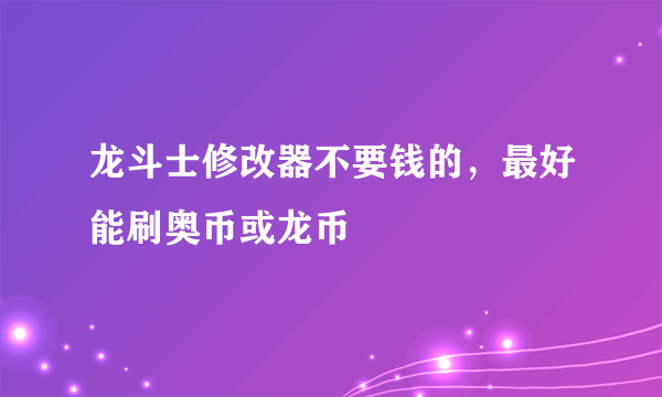 龙斗士修改器不要钱的，最好能刷奥币或龙币