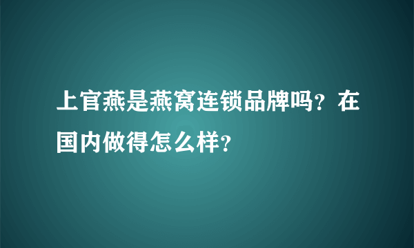 上官燕是燕窝连锁品牌吗？在国内做得怎么样？