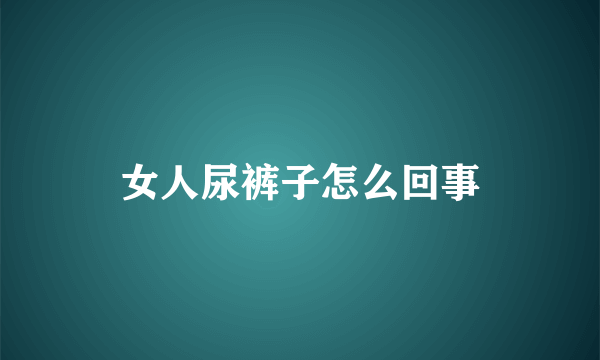 女人尿裤子怎么回事