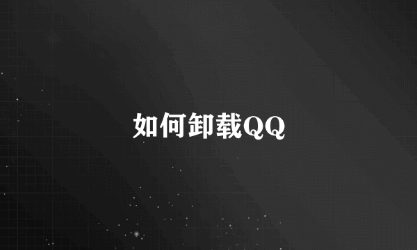 如何卸载QQ