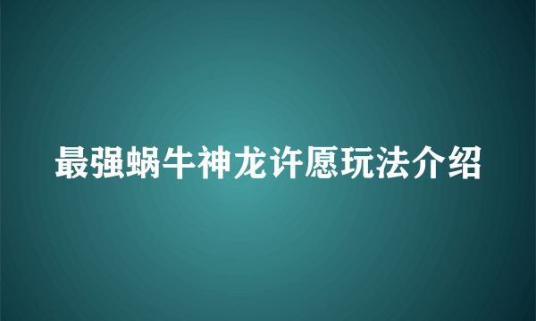 最强蜗牛神龙许愿玩法介绍