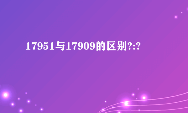 17951与17909的区别?:?