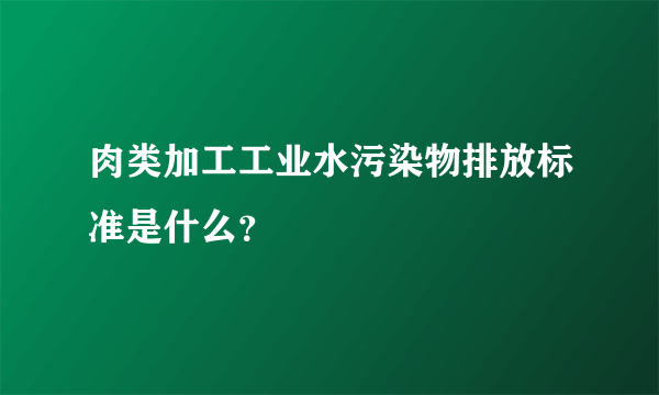 肉类加工工业水污染物排放标准是什么？