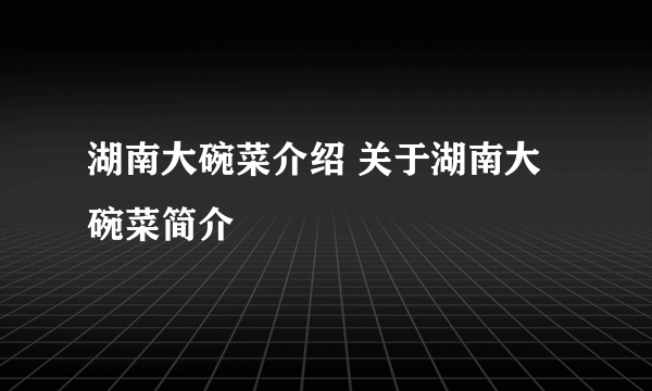 湖南大碗菜介绍 关于湖南大碗菜简介