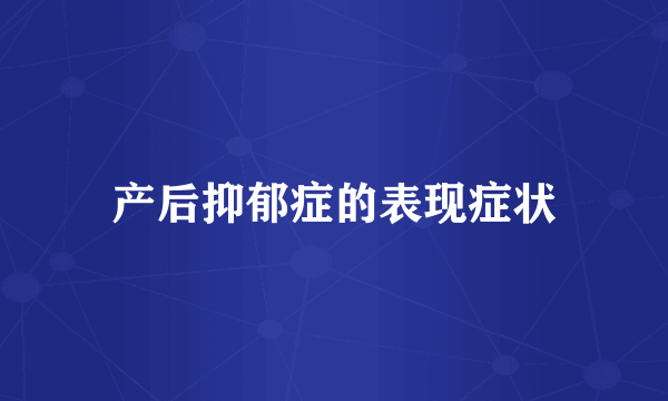 产后抑郁症的表现症状