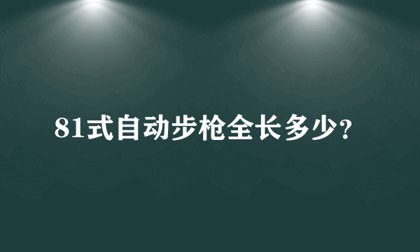 81式自动步枪全长多少？