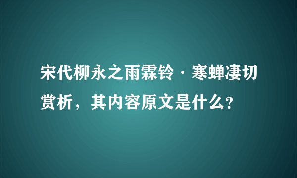 宋代柳永之雨霖铃·寒蝉凄切赏析，其内容原文是什么？