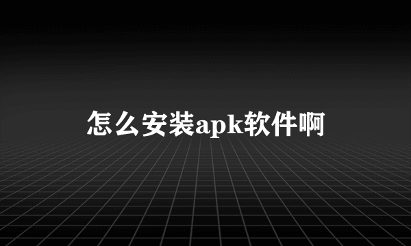 怎么安装apk软件啊