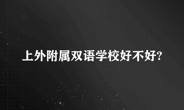 上外附属双语学校好不好?