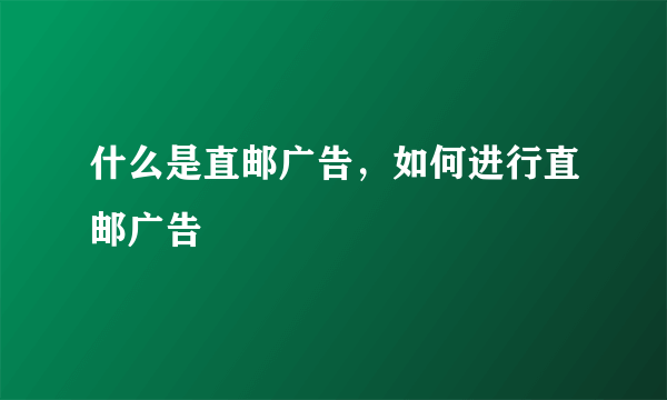 什么是直邮广告，如何进行直邮广告