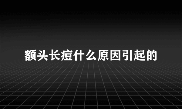 额头长痘什么原因引起的