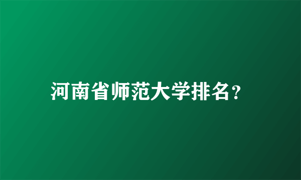 河南省师范大学排名？