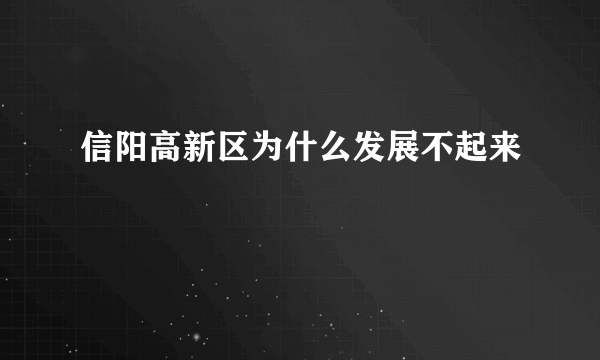 信阳高新区为什么发展不起来