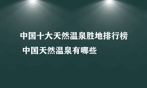 中国十大天然温泉胜地排行榜 中国天然温泉有哪些