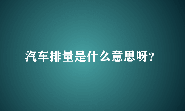 汽车排量是什么意思呀？