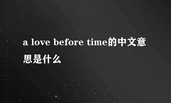 a love before time的中文意思是什么