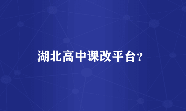 湖北高中课改平台？