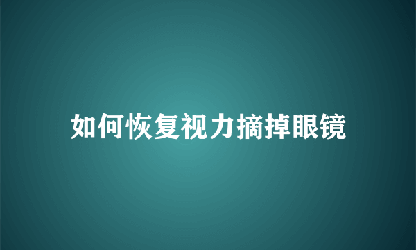 如何恢复视力摘掉眼镜