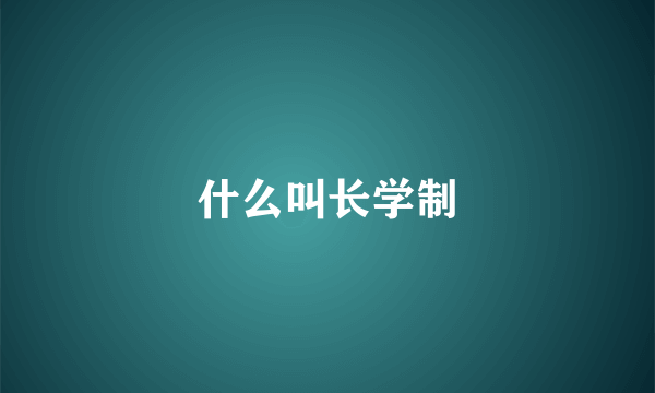 什么叫长学制